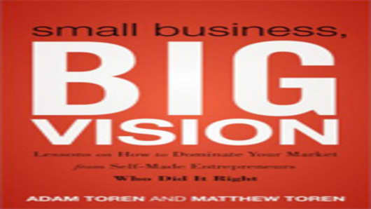 Small Business, Big Vision: Lessons on How to Dominate Your Market from Self-Made Entrepreneurs Who Did it Right.